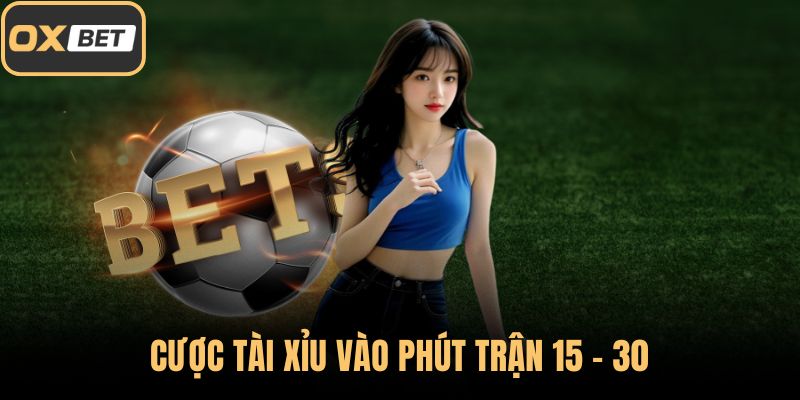 Cược tài xỉu vào phút trận 15 - 30
