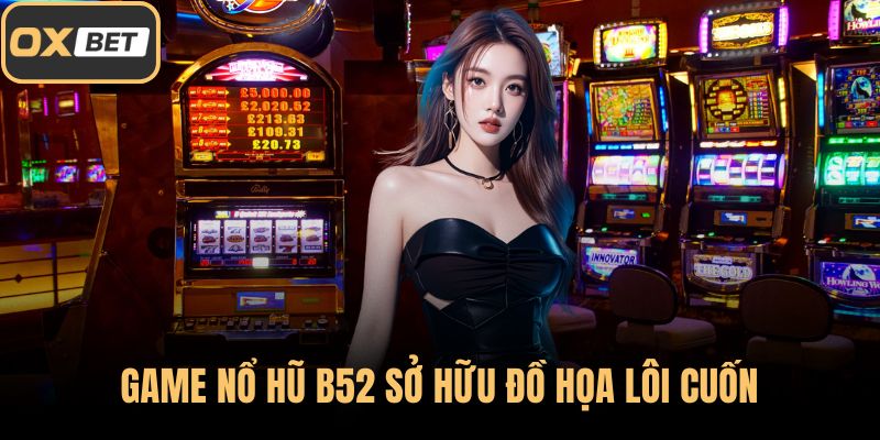 Game nổ hũ B52 sở hữu đồ họa lôi cuốn