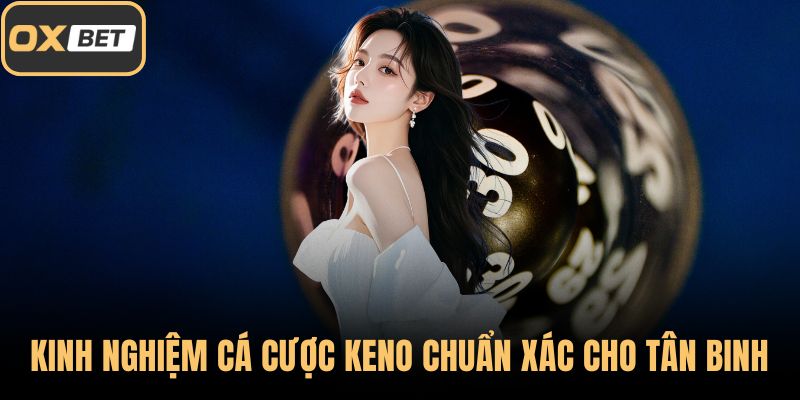 Kinh nghiệm cá cược Keno chuẩn xác cho tân binh