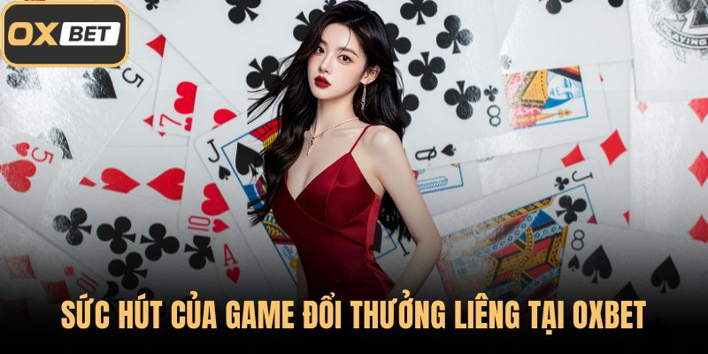 Sức hút của game đổi thưởng Liêng tại OXBET