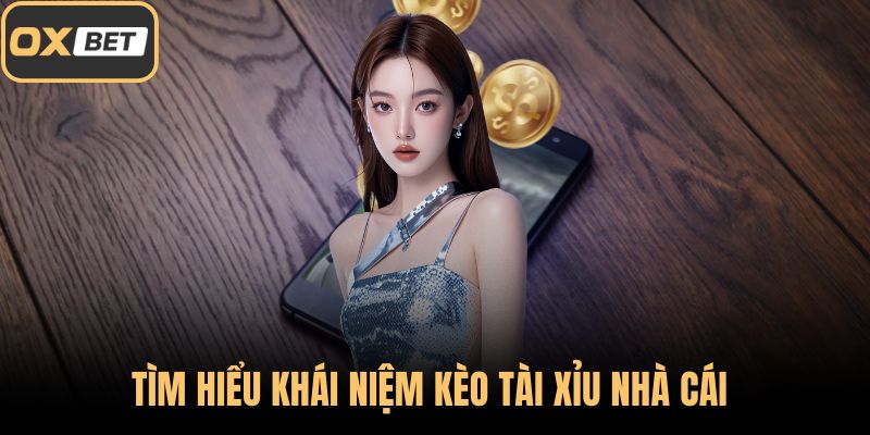 Tìm hiểu khái niệm kèo tài xỉu nhà cái 