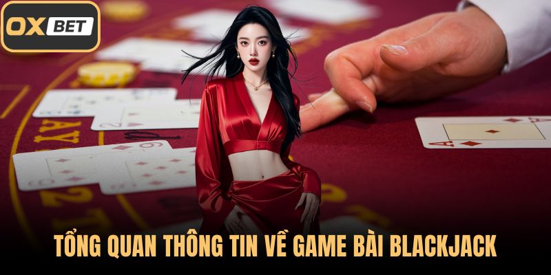 Tổng quan thông tin về game bài Blackjack